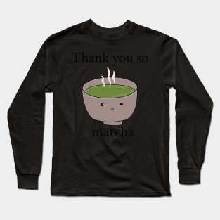 Thank you so matcha Long Sleeve T-Shirt